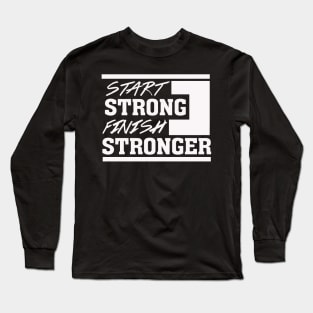 Start Strong Finish Stronger – Motivational Long Sleeve T-Shirt